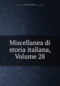 Miscellanea di storia italiana, Volume 28