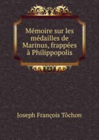 Memoire sur les medailles de Marinus, frappees a Philippopolis