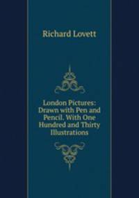 London Pictures: Drawn with Pen and Pencil. With One Hundred and Thirty Illustrations