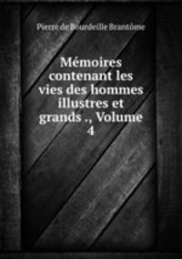 Memoires contenant les vies des hommes illustres et grands ., Volume 4