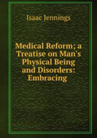 Medical Reform; a Treatise on Man