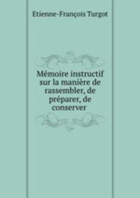 Memoire instructif sur la maniere de rassembler, de preparer, de conserver .