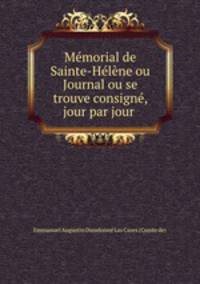 Memorial de Sainte-Helene ou Journal ou se trouve consigne, jour par jour .