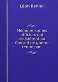 Memoire sur les officiers qui assisterent au Conseil de guerre tenue par .