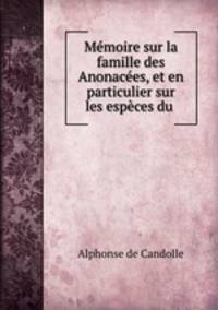 Memoire sur la famille des Anonacees, et en particulier sur les especes du .