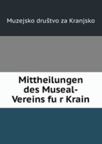 Mittheilungen des Museal-Vereins fu?r Krain