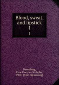 Blood, sweat, and lipstick. 1