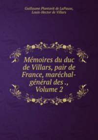 Memoires du duc de Villars, pair de France, marechal-general des ., Volume 2