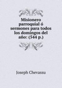 Misionero parroquial o sermones para todos los domingos del ano: (544 p.)