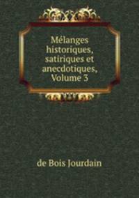 Melanges historiques, satiriques et anecdotiques, Volume 3