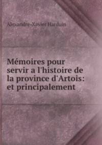 Mmoires pour servir a l`histoire de la province d`Artois: et principalement .