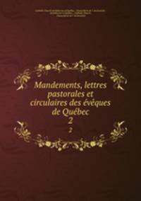 Mandements, lettres pastorales et circulaires des eveques de Quebec