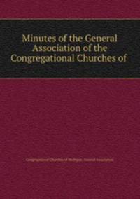 Minutes of the General Association of the Congregational Churches of .