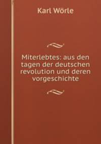 Miterlebtes: aus den tagen der deutschen revolution und deren vorgeschichte