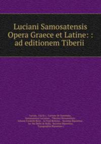 Luciani Samosatensis Opera Graece et Latine: : ad editionem Tiberii .