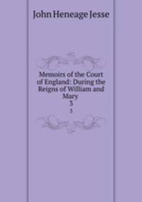 Memoirs of the Court of England: During the Reigns of William and Mary .. 3