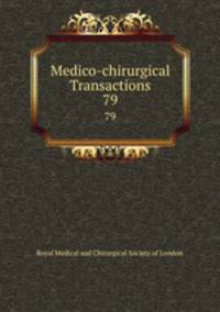 Medico-chirurgical Transactions. 79