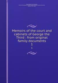 Memoirs of the court and cabinets of George the Third : from original family documents. 1