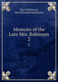 Memoirs of the Late Mrs. Robinson. 2