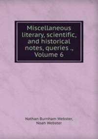 Miscellaneous literary, scientific, and historical notes, queries ., Volume 6