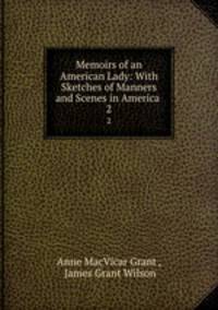 Memoirs of an American Lady: With Sketches of Manners and Scenes in America .. 2