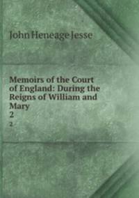 Memoirs of the Court of England: During the Reigns of William and Mary .. 2