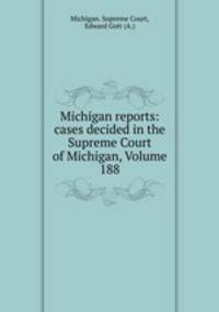 Michigan reports: cases decided in the Supreme Court of Michigan, Volume 188