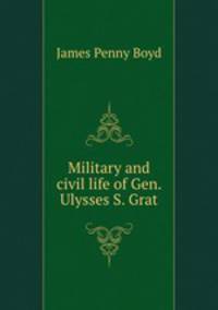Military and civil life of Gen. Ulysses S. Grat