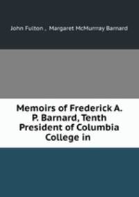 Memoirs of Frederick A. P. Barnard, Tenth President of Columbia College in .