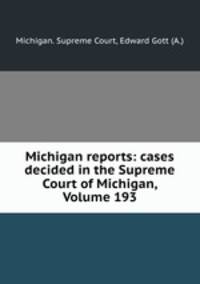 Michigan reports: cases decided in the Supreme Court of Michigan, Volume 193