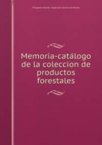 Memoria-cata?logo de la coleccion de productos forestales