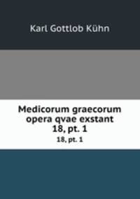 Medicorum graecorum opera qvae exstant. 18, pt. 1