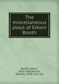 The miscellaneous plays of Edwin Booth