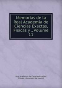 Memorias de la Real Academia de Ciencias Exactas, Fisicas y ., Volume 11