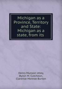 Michigan as a Province, Territory and State: Michigan as a state, from its .