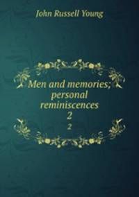 Men and memories; personal reminiscences. 2