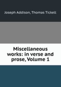 Miscellaneous works: in verse and prose, Volume 1