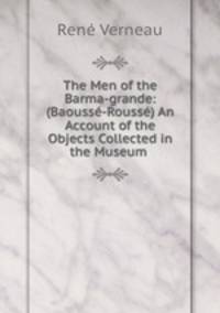 The Men of the Barma-grande: (Baousse-Rousse) An Account of the Objects Collected in the Museum .