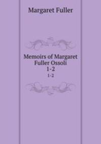 Memoirs of Margaret Fuller Ossoli. 1-2