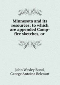 Minnesota and its resources: to which are appended Camp-fire sketches, or .