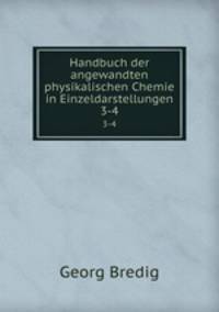Handbuch der angewandten physikalischen Chemie in Einzeldarstellungen. 3-4