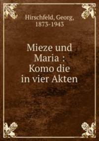 Mieze und Maria : Komo?die in vier Akten