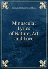 Minuscula: Lyrics of Nature, Art and Love