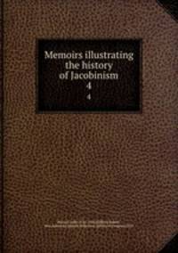 Memoirs illustrating the history of Jacobinism. 4