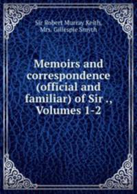 Memoirs and correspondence (official and familiar) of Sir ., Volumes 1-2