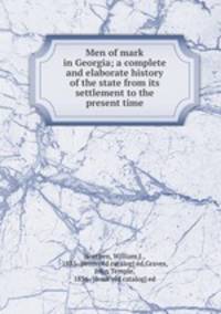 Men of mark in Georgia; a complete and elaborate history of the state from its settlement to the present time