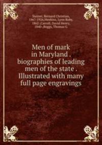 Men of mark in Maryland . biographies of leading men of the state . Illustrated with many full page engravings