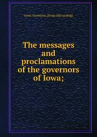The messages and proclamations of the governors of Iowa;