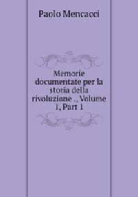 Memorie documentate per la storia della rivoluzione ., Volume 1, Part 1