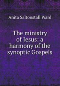 The ministry of Jesus: a harmony of the synoptic Gospels